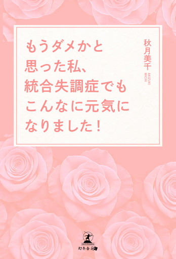 もうダメかと思った私、統合失調症でもこんなに元気になりました！