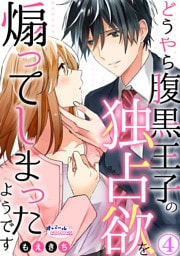 どうやら腹黒王子の独占欲を煽ってしまったようです４