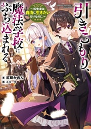 引きこもり、魔法学校にぶち込まれる　～転生者は自由に生きたいだけなのに～【電子特別版】