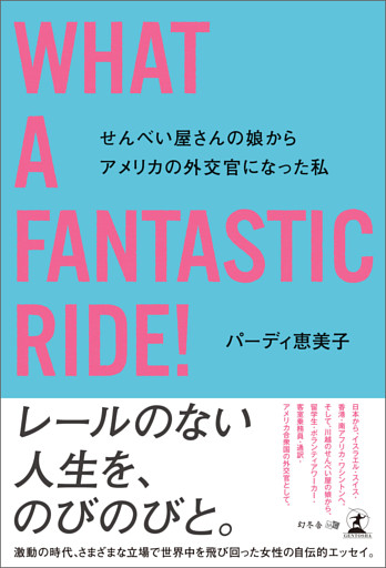 WHAT A FANTASTIC RIDE ！　せんべい屋さんの娘からアメリカの外交官になった私