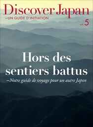 Discover Japan ‐ UN GUIDE D’INITIATION Hors des sentiers battus ―Notre guide de voyage pour un autre Japon