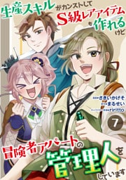 生産スキルがカンストしてS級レアアイテムも作れるけど冒険者アパートの管理人をしています　7話