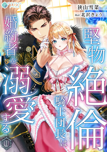 堅物絶倫騎士団長は婚約者を溺愛する