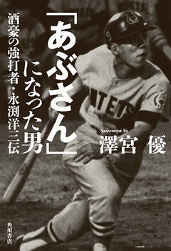 「あぶさん」になった男　酒豪の強打者・永渕洋三伝