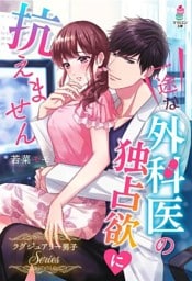一途な外科医の独占欲に抗えません～ラグジュアリー男子シリーズ～