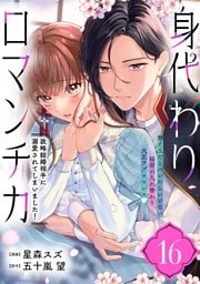 身代わりロマンチカ　政略結婚相手に溺愛されてしまいました！（単話版）第16話