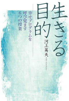 生きる目的　幸せプログラムを呼び覚ます６つの授業