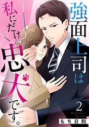 強面上司は私にだけ忠犬です。 2巻