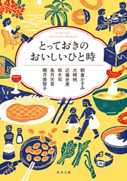 角川ごちそう文庫アンソロジー　とっておきのおいしいひと時
