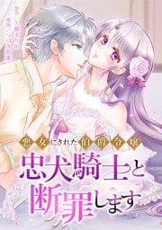 悪女にされた伯爵令嬢、忠犬騎士と断罪します第9話