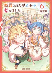 断罪されたダメ王子、拾いました。 6