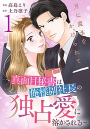 月に魔法をかけられて～真面目秘書は俺様副社長の独占愛に溶かされる～ 1巻