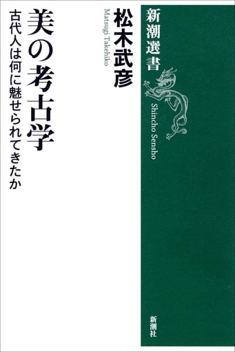 美の考古学—古代人は何に魅せられてきたか—（新潮選書）