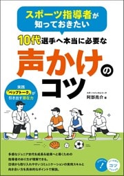 スポーツ指導者が知っておきたい 10代選手へ本当に必要な声かけのコツ 実践「ペップトーク」が引き出す潜在力
