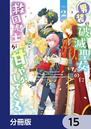 男装の破滅聖女なのに救国騎士が甘やかしてくる【分冊版】　15