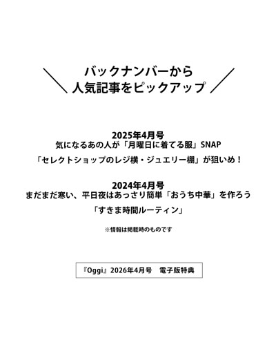 ＜電子版特典＞ バックナンバーから人気記事をピックアップ 気になるあの人が「月曜日に着てる服」SNAP／「セレクトショップのレジ横・ジュエリー棚」が狙いめ！／まだまだ寒い、平日夜はあっさり簡単「おうち中華」を作ろう／「すきま時間ルーティン」