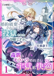婚約破棄されたうえに投獄された令嬢ですが、毒親もモラハラ婚約者もいない牢獄は快適です（１）【分冊版】2
