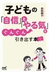 子どもの「自信」と「やる気」をぐんぐん引き出す本