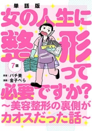 【単話版】女の人生に整形って必要ですか？〜美容整形の裏側がカオスだった話〜　第7話
