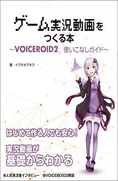 ゲーム実況動画をつくる本 VOICEROID2使いこなしガイド