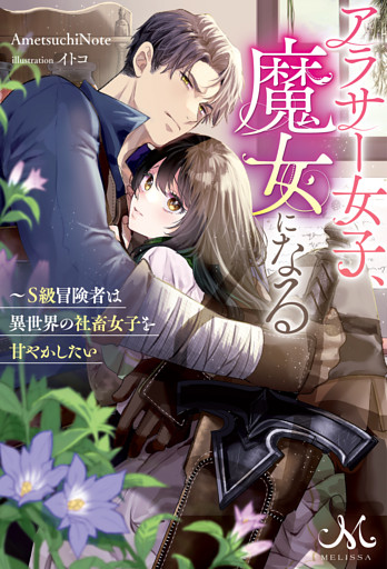 アラサー女子、魔女になる～Ｓ級冒険者は異世界の社畜女子を甘やかしたい