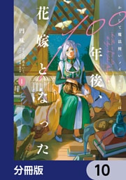 かくして魔法使いノイ・ガレネーは100年後、花嫁となった【分冊版】　10