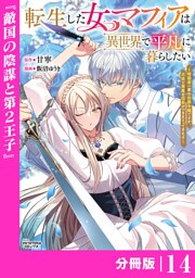転生した女マフィアは異世界で平凡に暮らしたい～暗殺者一家の伯爵令嬢ですが、天使と悪魔な団長がつきまとってきます～【分冊版】14（ANIMAXコミックス）