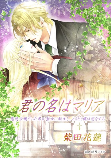 君の名はマリア-　悪徳令嬢だった君が聖女に転生し、とうとう僕は恋をする