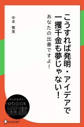 こうすれば発明・アイデアで一攫千金も夢じゃない！―あなたの出番ですよ！