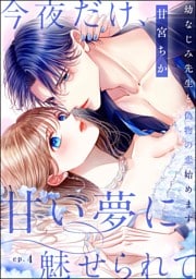 今夜だけ、甘い夢に魅せられて 幼なじみ先生と偽物の恋始めます。（分冊版）　【第4話】