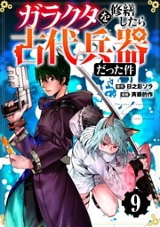【分冊版】ガラクタを修繕したら古代兵器だった件（９）
