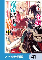 やり直し令嬢は竜帝陛下を攻略中【ノベル分冊版】　41