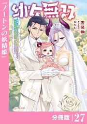 幼女無双 ～仲間に裏切られた召喚師、魔族の幼女になって【英霊召喚】で溺愛スローライフを送る～【分冊版】（ポルカコミックス）２７