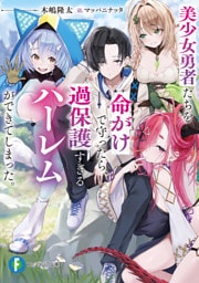 美少女勇者たちを命がけで守ったら、過保護すぎるハーレムができてしまった。
