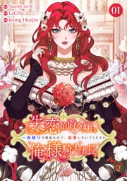 失恋伯爵令嬢と俺様騎士団長～一夜限りの関係なので、溺愛しないでください～【電子単行本版】１