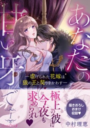 あなたの甘い牙で――虐げられた花嫁は狼の王と契りをかわす―― １