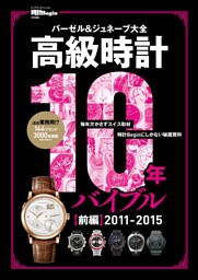 高級時計10年バイブル 前編 2011-2015 【時計Begin特別編集】バーゼル＆ジュネーブ大全　史上最多の144ブランド3000本！