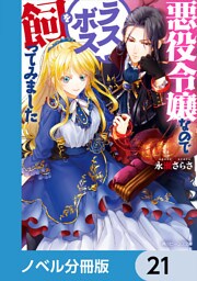 悪役令嬢なのでラスボスを飼ってみました【ノベル分冊版】　21
