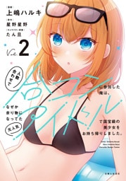 人数合わせで合コンに参加した俺は、なぜか余り物になってた元人気アイドルで国宝級の美少女をお持ち帰りしました。（コミック）【電子版特典付】２