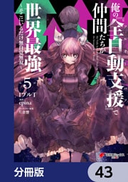 俺の『全自動支援（フルオートバフ）』で仲間たちが世界最強 ～そこにいるだけ無自覚無双～【分冊版】　43