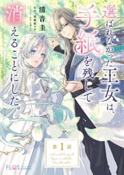 【単話】選ばれなかった王女は、手紙を残して消えることにした。【第1話】