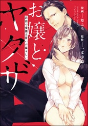 お嬢とヤクザ 若頭の愛撫は甘いが猛々しい【かきおろし漫画付】