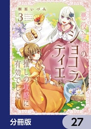 悪役令嬢のショコラティエは推しの攻略に有効でした【分冊版】　27