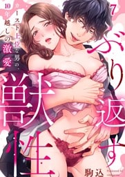 ぶり返す獣性。～カースト上位な男の、１０年越しの激愛７