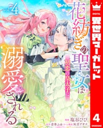花紡ぎの聖女は初恋の皇太子に溺愛される 4