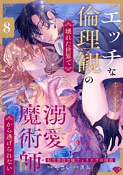 【ラブチーク】エッチな倫理観の壊れた世界で溺愛魔術師から逃げられない～転生悪役令嬢フィリエラの困惑～ act.8