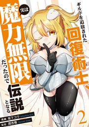 ギルドを追放された回復術士、実は魔力無限だったので規格外の回復魔法で伝説となる【電子単行本版】２