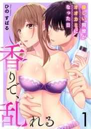 香りで、乱れる-優しい同僚がオオカミになった日-