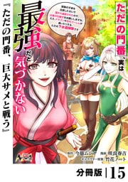 ただの門番、実は最強だと気づかない【分冊版】（ノヴァコミックス）１５
