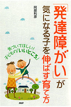 気づいてほしい！ 子どもの「いいところ」 「発達障がい」が気になる子を伸ばす育て方